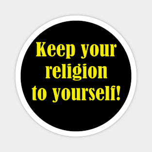 Keep your religion to yourself Magnet